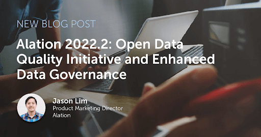 A clickable CTA image featuring our Alation 2022.2: Open Data Quality Initiative and Enhanced Data Governance blog post.