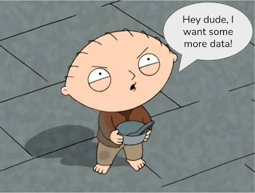 Stewie from Family guy saying, “Hey dude, I want some more data!”