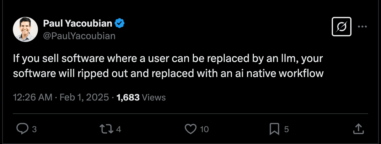 A tweet from Paul Yacoubian that says, "If you sell software where a user can be replaced by an llm, your software will be ripped out and replaced with an ai native workflow"